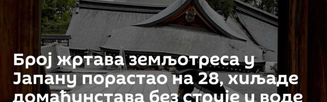 Број жртава земљотреса у Јапану порастао на 28, хиљаде домаћинстава без струје и воде