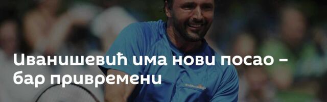 Иванишевић има нови посао – бар привремени