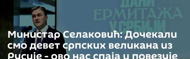 Министар Селаковић: Дочекали смо девет српских великана из Русије - ово нас спаја и повезује заувек