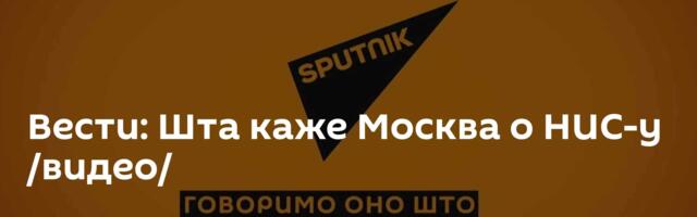 Вести: Шта каже Москва о НИС-у /видео/