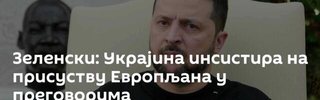 Зеленски: Украјина инсистира на присуству Европљана у преговорима