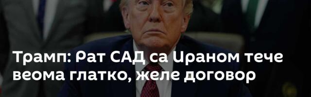Трамп: Рат САД са Ираном тече веома глатко, желе договор