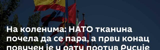 На коленима: НАТО тканина почела да се пара, а први конац повучен је у рату против Русије /видео/