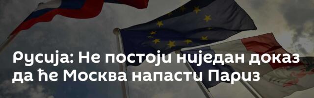 Русија: Не постоји ниједан доказ да ће Москва напасти Париз