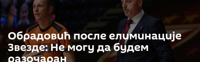 Обрадовић после елиминације Звезде: Не могу да будем разочаран