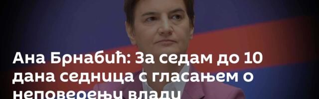 Ана Брнабић: За седам до 10 дана седница с гласањем о неповерењу влади
