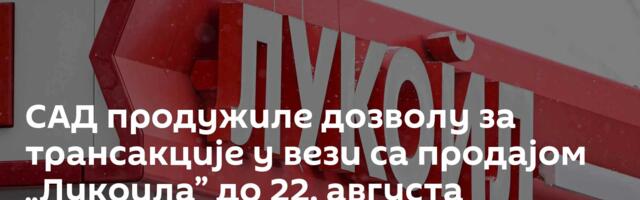 САД продужиле дозволу за трансакције у вези са продајом „Лукоила” до 22. августа