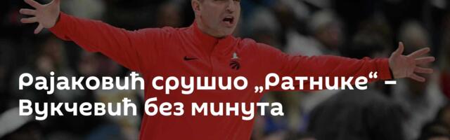 Рајаковић срушио „Ратнике“ – Вукчевић без минута