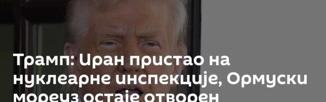 Трамп: Иран пристао на нуклеарне инспекције, Ормуски мореуз остаје отворен