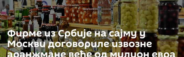 Фирме из Србије на сајму у Москви договориле извозне аранжмане веће од милион евра