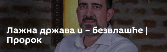 Лажна држава и – безвлашће | Пророк