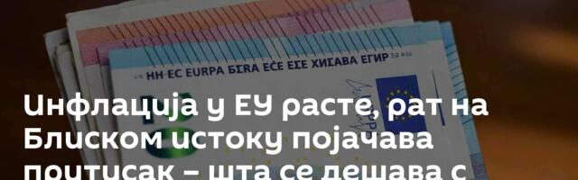 Инфлација у ЕУ расте, рат на Блиском истоку појачава притисак – шта се дешава с каматама?