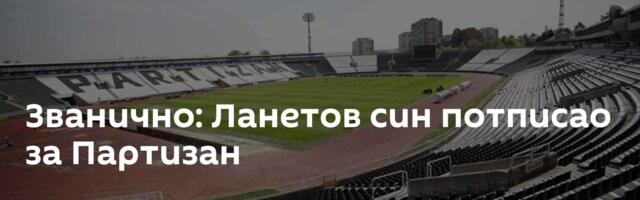 Званично: Ланетов син потписао за Партизан
