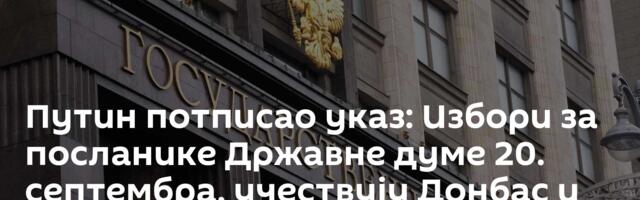 Путин потписао указ: Избори за посланике Државне думе 20. септембра, учествују Донбас и Новорусија