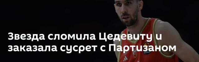 Звезда сломила Цедевиту и заказала сусрет с Партизаном