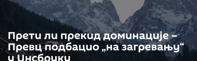Прети ли прекид доминације – Превц подбацио „на загревању“ у Инсбруку