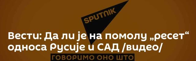 Вести: Да ли је на помолу „ресет“ односа Русије и САД /видео/