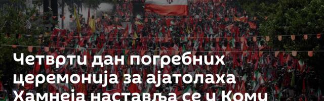 Четврти дан погребних церемонија за ајатолаха Хамнеја наставља се у Кому /видео/