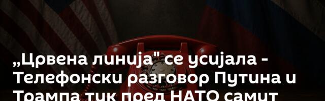 ,,Црвена линија" се усијала - Телефонски разговор Путина и Трампа тик пред НАТО самит