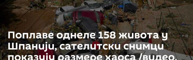 Поплаве однеле 158 живота у Шпанији, сателитски снимци показују размере хаоса /видео, фото/