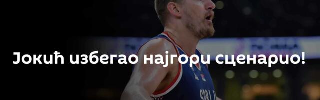 Јокић избегао најгори сценарио!