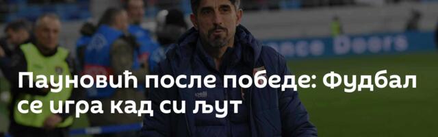 Пауновић после победе: Фудбал се игра кад си љут