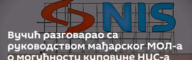 Вучић разговарао са руководством мађарског МОЛ-а о могућности куповине НИС-а