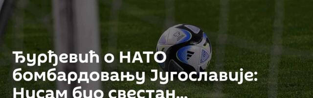 Ђурђевић о НАТО бомбардовању Југославије: Нисам био свестан...