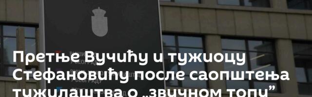 Претње Вучићу и тужиоцу Стефановићу после саопштења тужилаштва о „звучном топу”
