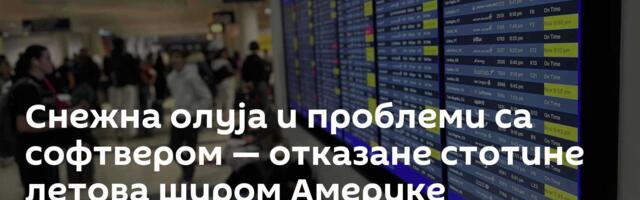 Отказане стотине летова широм Америке — снежна олуја и проблеми са софтвером