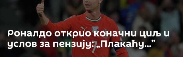 Роналдо открио коначни циљ и услов за пензију: „Плакаћу...”