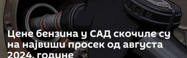 Цене бензина у САД скочиле су на највиши просек од августа 2024. године