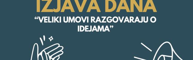 IZJAVA DANA: „Veliki umovi razgovaraju o idejama”