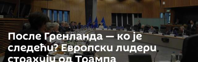 После Гренланда — ко је следећи? Европски лидери страхују од Трампа