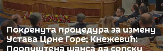 Покренута процедура за измену Устава Црне Горе; Кнежевић: Пропуштена шанса да српски буде службени