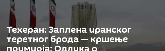 Техеран: Заплена иранског теретног брода — кршење примирја; Одлука о преговорима још неизвесна