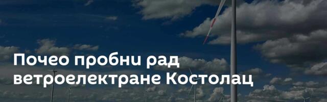 Почео пробни рад ветроелектране Костолац