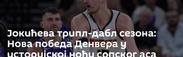 Јокићева трипл-дабл сезона: Нова победа Денвера у историјској ноћи српског аса
