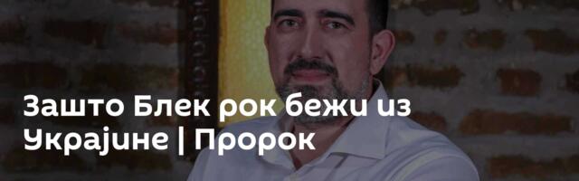Зашто Блек рок бежи из Украјине | Пророк