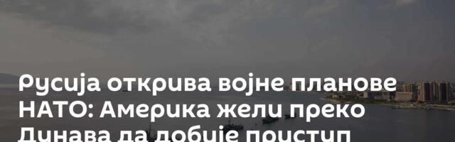 Русија открива војне планове НАТО: Америка жели преко Дунава да добије приступ Црном мору