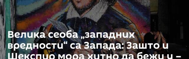 Велика сеоба „западних вредности“ са Запада: Зашто и Шекспир мора хитно да бежи у – Москву