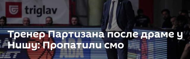 Тренер Партизана после драме у Нишу: Пропатили смо