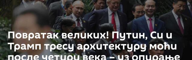 Повратак великих! Путин, Си и Трамп тресу архитектуру моћи после четири века – уз опирање Америке