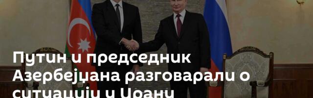 Путин и председник Азербејџана разговарали о ситуацији у Ирану