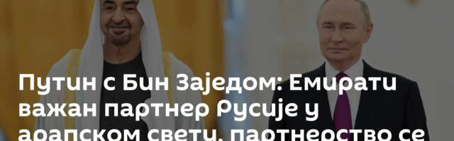 Путин с Бин Заједом: Емирати важан партнер Русије у арапском свету, партнерство се динамично развија