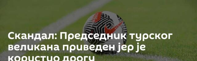 Скандал: Председник турског великана приведен јер је користио дрогу