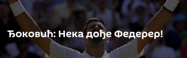 Ђоковић: Нека дође Федерер!