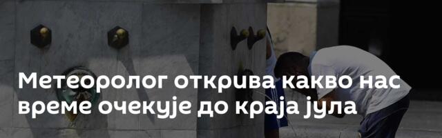 Метеоролог открива какво нас време очекује до краја јула