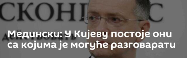 Медински: У Кијеву постоје они са којима је могуће разговарати