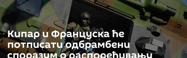 Кипар и Француска ће потписати одбрамбени споразум о распоређивању француских трупа